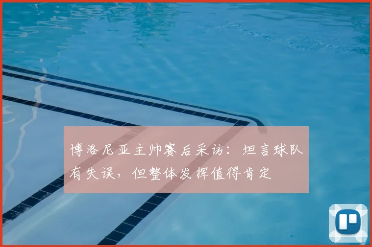 博洛尼亚主帅赛后采访：坦言球队有失误，但整体发挥值得肯定